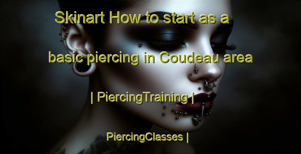 Skinart How to start as a basic piercing in Coudeau area | PiercingTraining | PiercingClasses | SkinartTraining-France